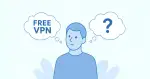 Faut-il utiliser un VPN gratuit ? Et quand vaut-il mieux s'en passer